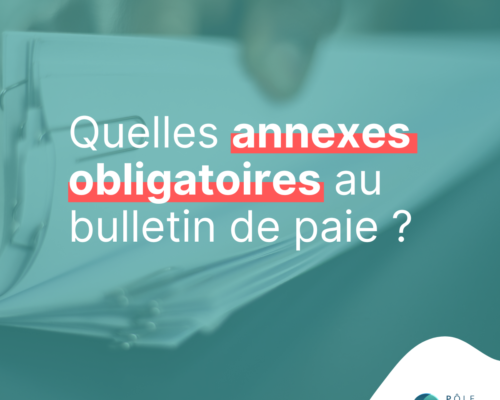 Annexes obligatoires au bulletin de paie