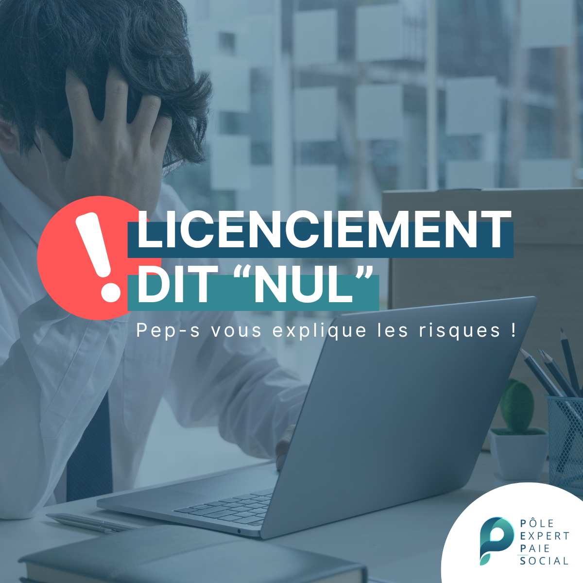 En arrière plan, une personne fait des recherches sur le licenciement dit 'nul". Dessus, il y a d'écrit "Licenciement dit "nul" : Pep-s vous expliques les risques !
