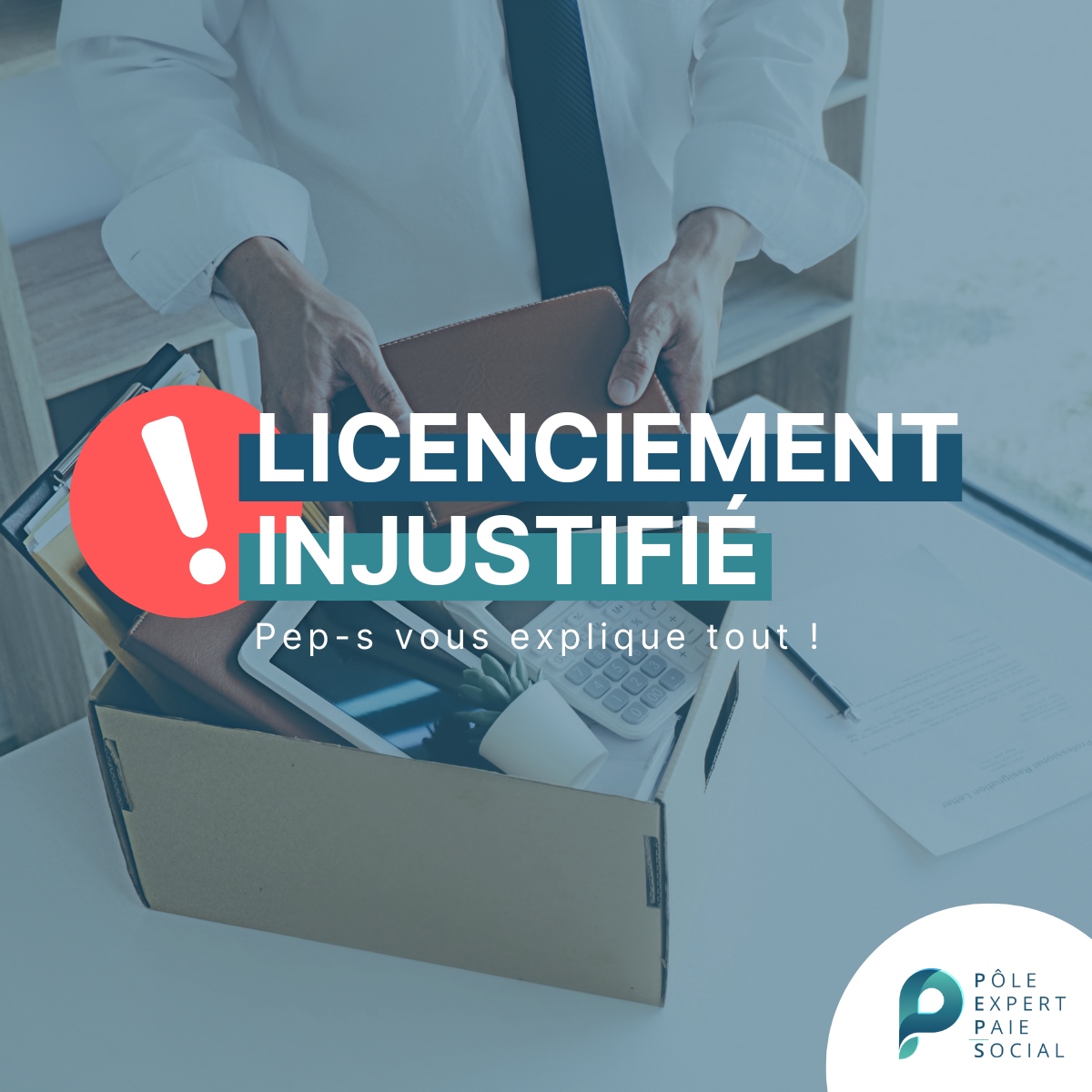 En arrière plan un salarié en train de réunir ses affaires pour faute de licenciement. Il y a d'écrit "Licenciement injustifié : Pep-s vous explique tout ! ".